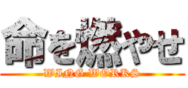命を燃やせ (WING WORKS)