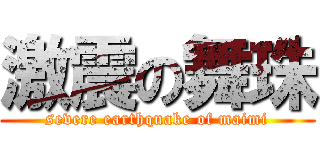 激震の舞珠 (severe earthquake of maimi)