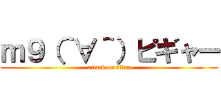 ｍ９（＾∀＾）ピギャー (attack on titan)