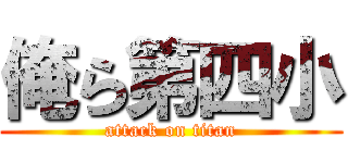 俺ら第四小 (attack on titan)