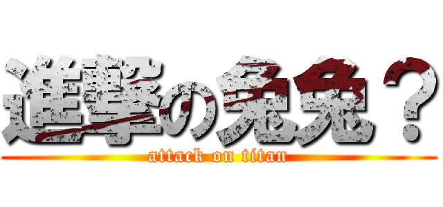 進撃の兔兔？ (attack on titan)
