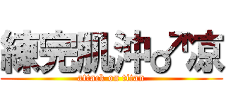 練完肌沖♂凉 (attack on titan)