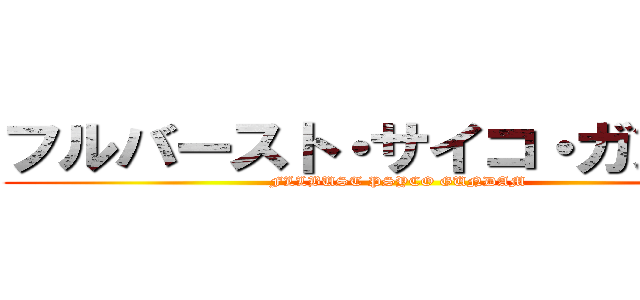 フルバースト・サイコ・ガンダム (FLLBUST PSYCO GUNDAM)