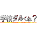 学校ダルくね？ (school is weary)