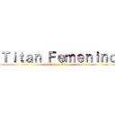 Ｔｉｔａｎ Ｆｅｍｅｎｉｎｏ (Attack on Titan)