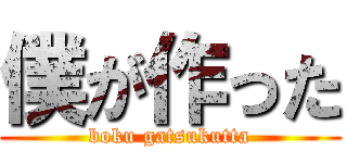僕が作った (boku gatsukutta)