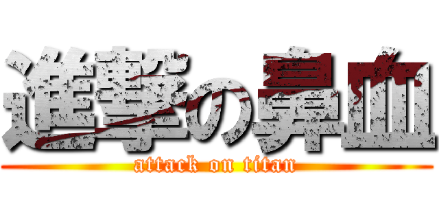 進撃の鼻血 (attack on titan)