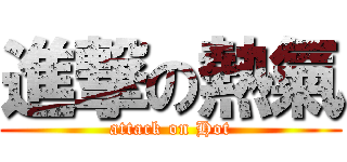 進撃の熱氣 (attack on Hot)