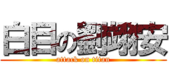 白目の劉翊安 (attack on titan)