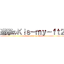 進撃のＫｉｓ－ｍｙ－ｆｔ２ (attack on Kis-my-ft2)