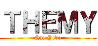 ＴＨＥＭＹ (Que Pedo)