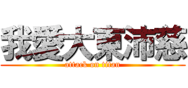 我愛大東沛慈 (attack on titan)