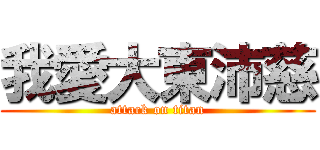 我愛大東沛慈 (attack on titan)