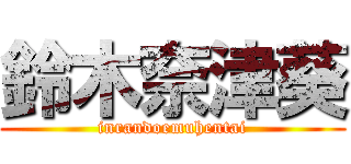 鈴木奈津葵 (inrandoemuhentai)