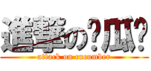 進撃の黃瓜瑋 (attack on cucumber)