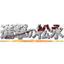 進撃の松永 (attack on Mathunaga)