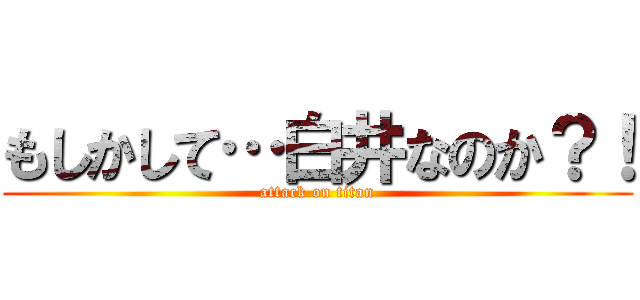 もしかして…白井なのか？！ (attack on titan)