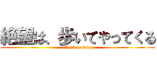 絶望は、歩いてやってくる (attack on titan)