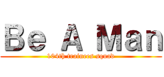 Ｂｅ Ａ Ｍａｎ (104th trainees squad)