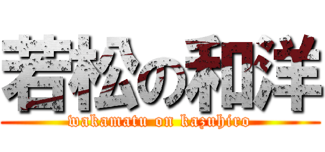 若松の和洋 (wakamatu on kazuhiro)