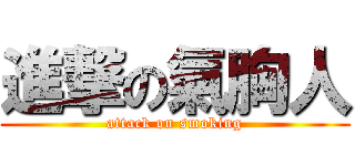 進撃の氣胸人 (attack on smoking)