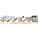 ポジションが謎 (my position is mystery)