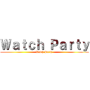 Ｗａｔｃｈ Ｐａｒｔｙ (Watch Party )