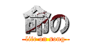 命の (life on song)