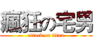 瘋狂の宅男 (attack on titan)