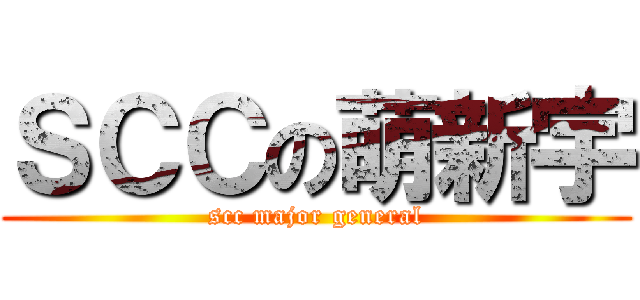 ＳＣＣの萌新宇 (scc major general)