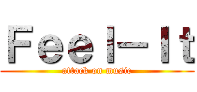 Ｆｅｅｌ－Ｉｔ (attack on music)