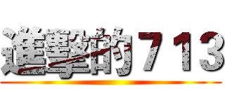 進擊的７１３ ()
