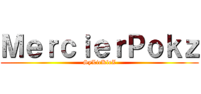 ＭｅｒｃｉｅｒＰｏｋｚ (SyLicKleZ)