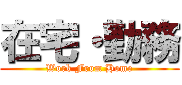 在宅・勤務 (Work From Home)