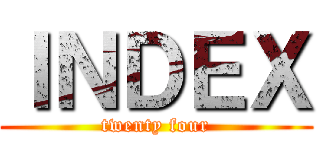 ＩＮＤＥＸ (twenty four)