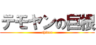 テモヤンの巨根 (chinco)