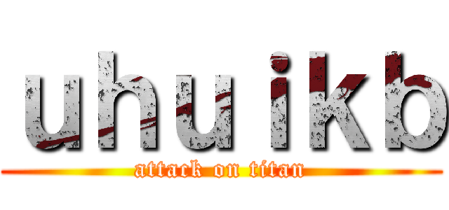 ｕｈｕｉｋｂ (attack on titan)