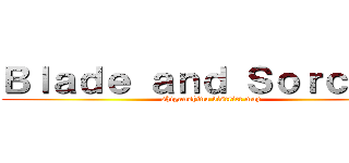 Ｂｌａｄｅ ａｎｄ Ｓｏｒｃｅｒｙ (shiganshina district map)