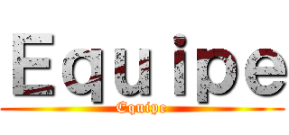 Ｅｑｕｉｐｅ (Equipe)