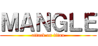 ＭＡＮＧＬＥ (attack on titan)