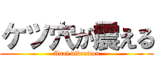 ケツ穴が震える (Anal vibration)