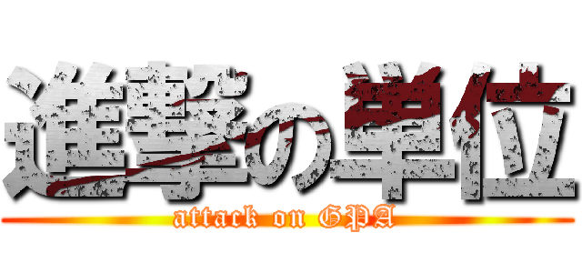 進撃の単位 (attack on GPA)