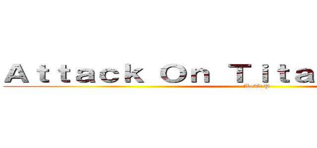 Ａｔｔａｃｋ Ｏｎ Ｔｉｔａｎ：Ｐｒｏｊｅｃｔ (AoT:P)