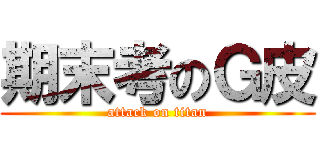 期末考のＧ皮 (attack on titan)