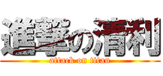 進撃の清利 (attack on titan)