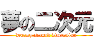 夢の二次元 (dreamy second dimension)