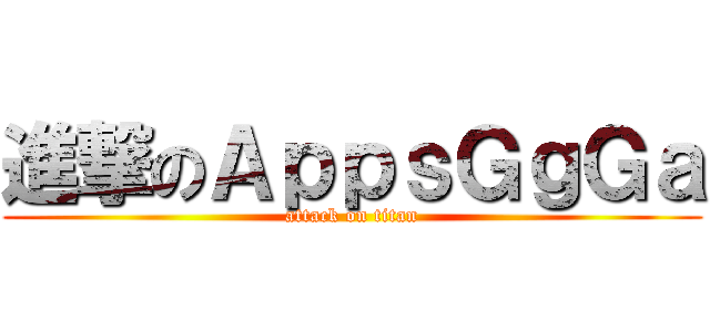 進撃のＡｐｐｓＧｇＧａ (attack on titan)