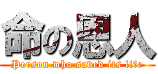 命の恩人 (Person who saved its life)