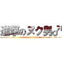 進撃のヌク男♂ (attack on nukuo♂)