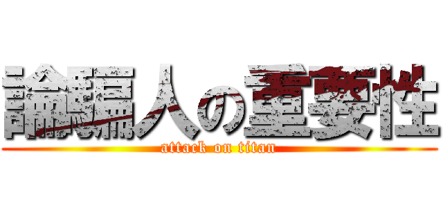 論騙人の重要性 (attack on titan)